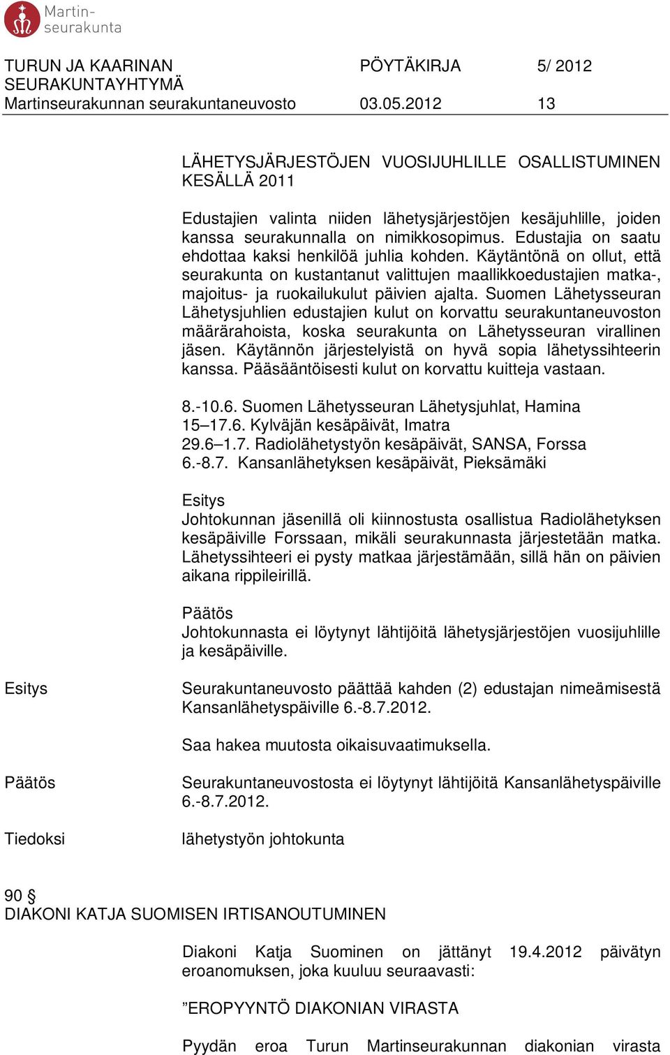 Edustajia on saatu ehdottaa kaksi henkilöä juhlia kohden. Käytäntönä on ollut, että seurakunta on kustantanut valittujen maallikkoedustajien matka-, majoitus- ja ruokailukulut päivien ajalta.