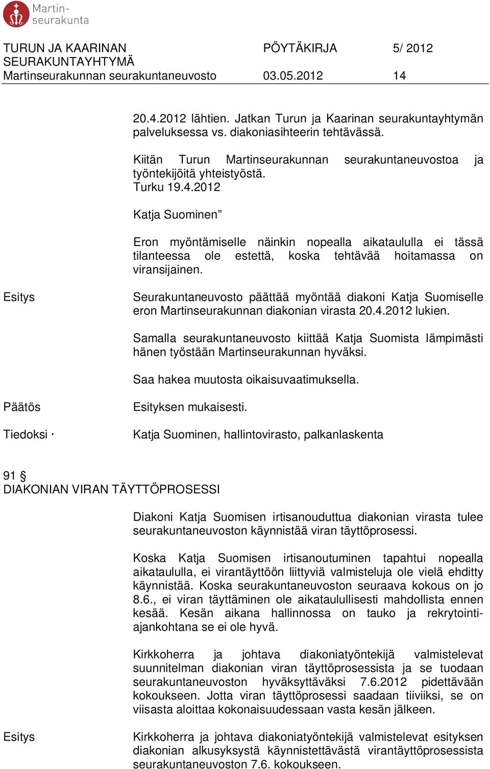 2012 Katja Suominen Eron myöntämiselle näinkin nopealla aikataululla ei tässä tilanteessa ole estettä, koska tehtävää hoitamassa on viransijainen.