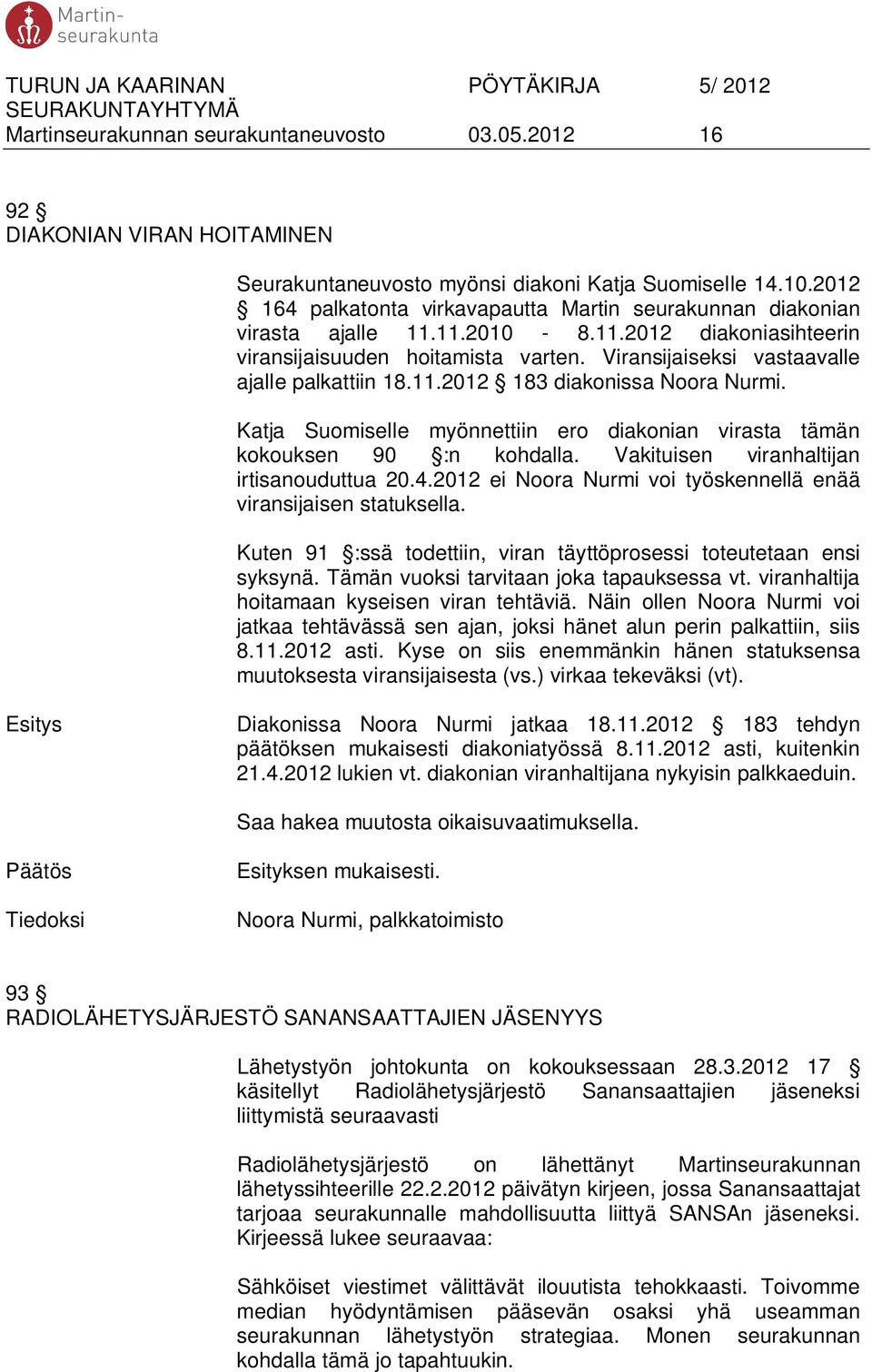 Viransijaiseksi vastaavalle ajalle palkattiin 18.11.2012 183 diakonissa Noora Nurmi. Katja Suomiselle myönnettiin ero diakonian virasta tämän kokouksen 90 :n kohdalla.