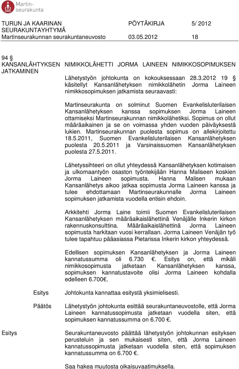 2012 19 käsitellyt Kansanlähetyksen nimikkolähetin Jorma Laineen nimikkosopimuksen jatkamista seuraavasti: Martinseurakunta on solminut Suomen Evankelisluterilaisen Kansanlähetyksen kanssa sopimuksen