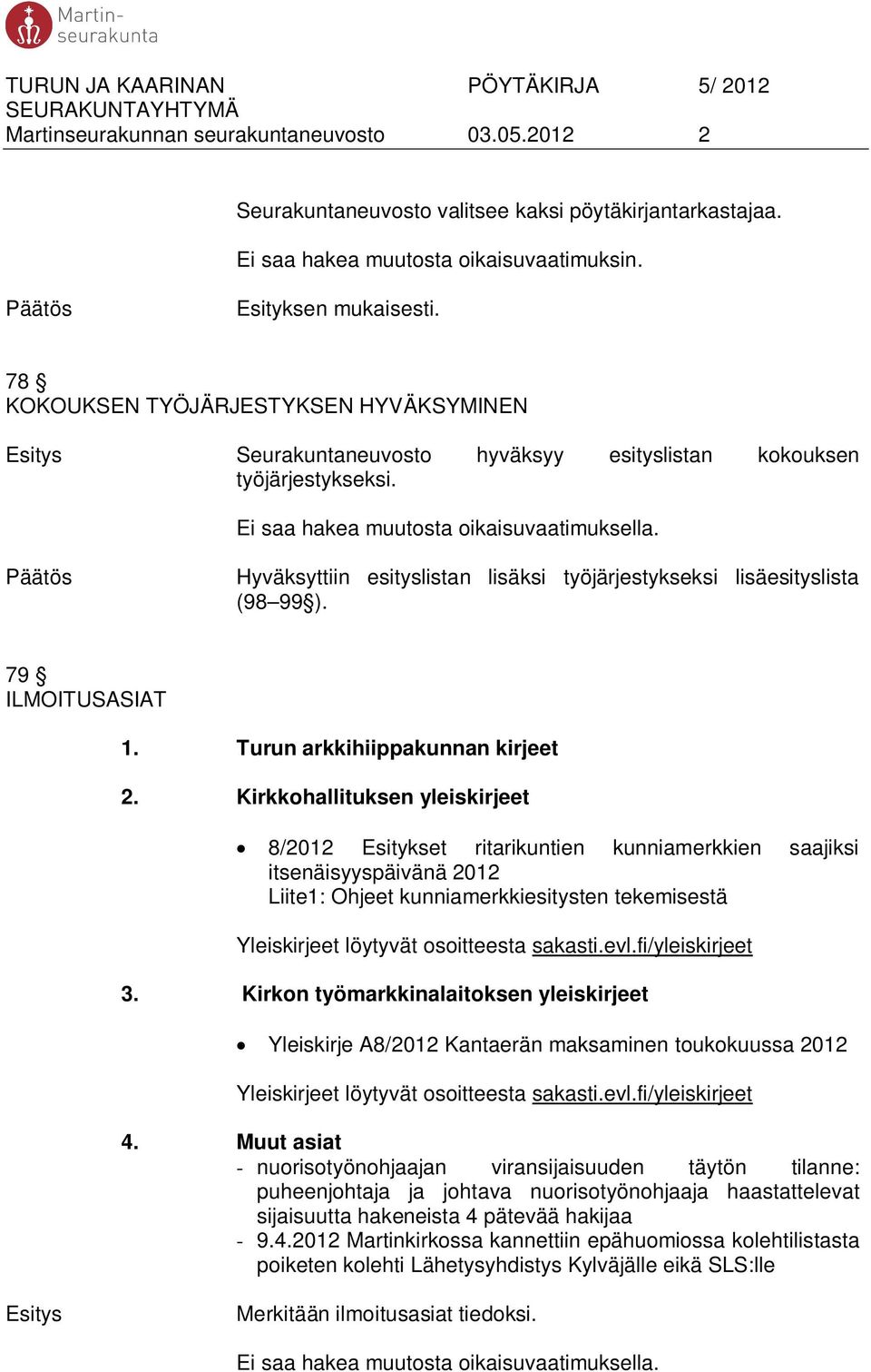 Hyväksyttiin esityslistan lisäksi työjärjestykseksi lisäesityslista (98 99 ). 79 ILMOITUSASIAT 1. Turun arkkihiippakunnan kirjeet 2.