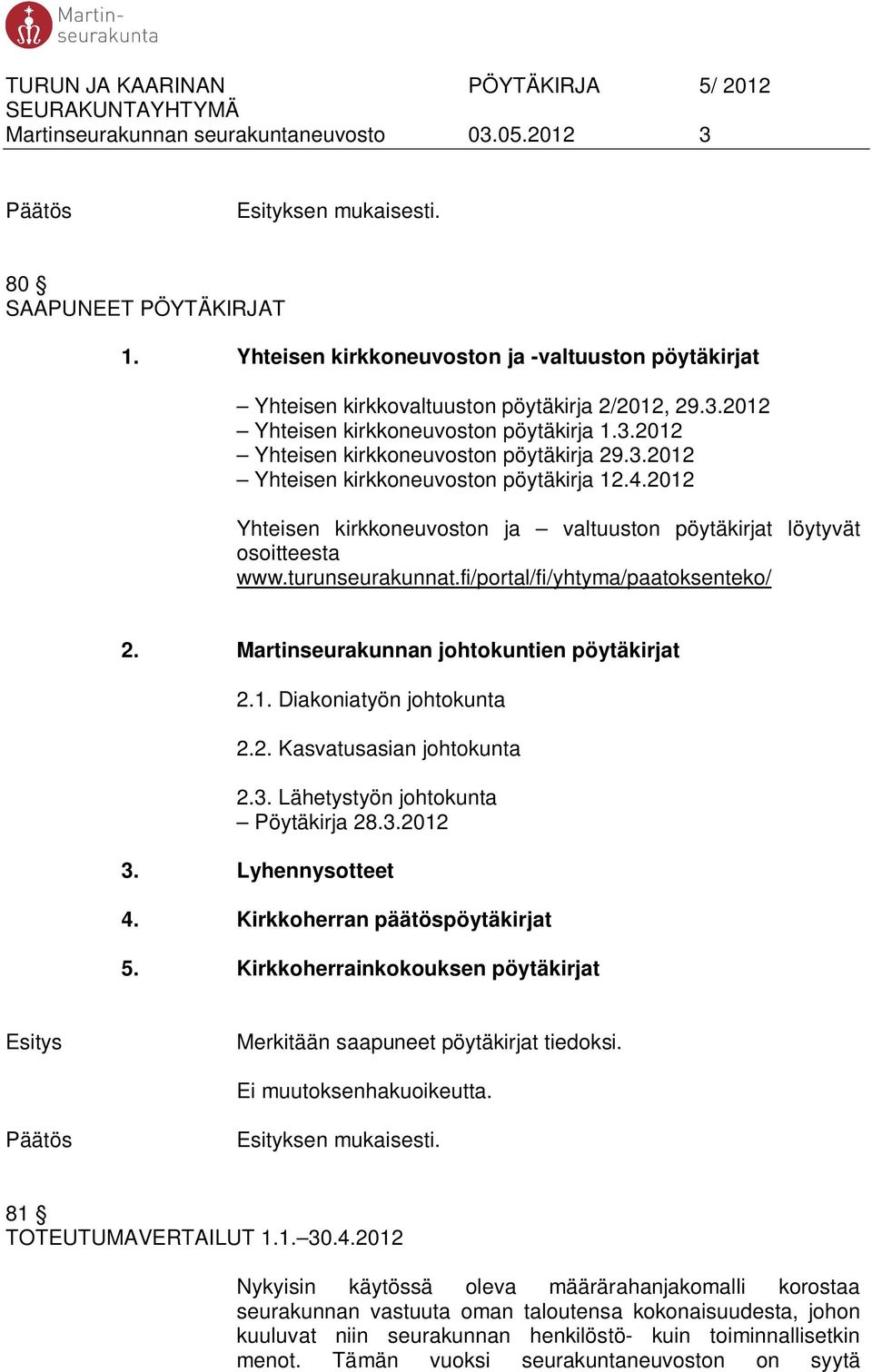 fi/portal/fi/yhtyma/paatoksenteko/ 2. Martinseurakunnan johtokuntien pöytäkirjat 2.1. Diakoniatyön johtokunta 2.2. Kasvatusasian johtokunta 2.3. Lähetystyön johtokunta Pöytäkirja 28.3.2012 3.