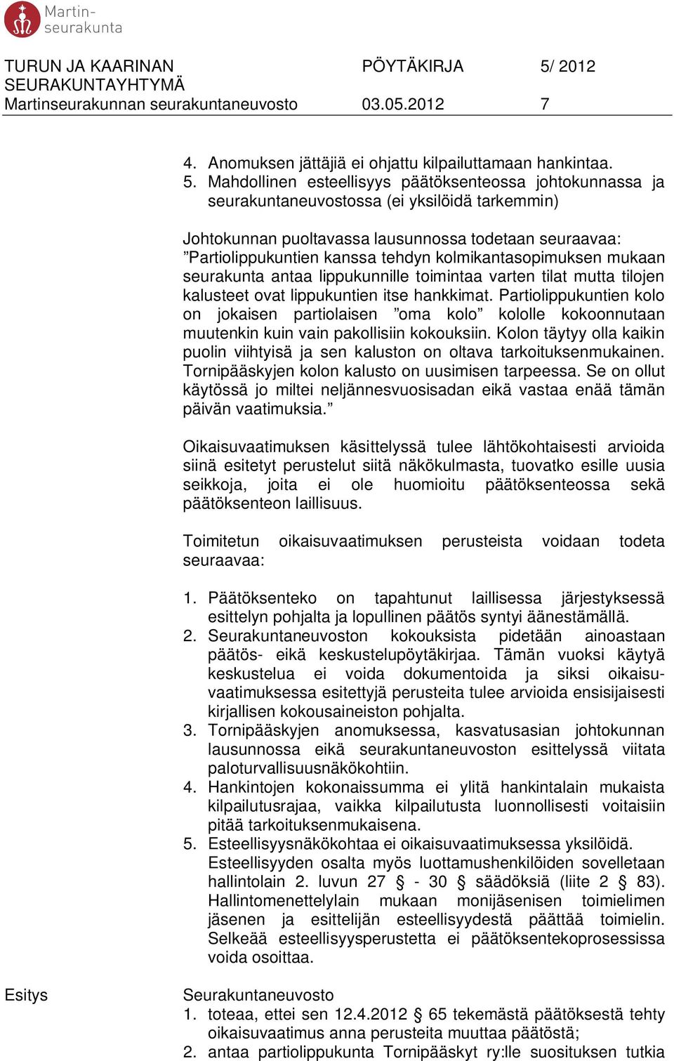 kolmikantasopimuksen mukaan seurakunta antaa lippukunnille toimintaa varten tilat mutta tilojen kalusteet ovat lippukuntien itse hankkimat.