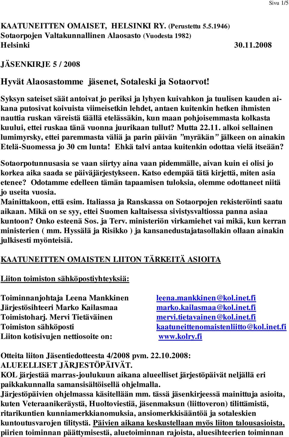 Syksyn sateiset säät antoivat jo periksi ja lyhyen kuivahkon ja tuulisen kauden aikana putosivat koivuista viimeisetkin lehdet, antaen kuitenkin hetken ihmisten nauttia ruskan väreistä täällä