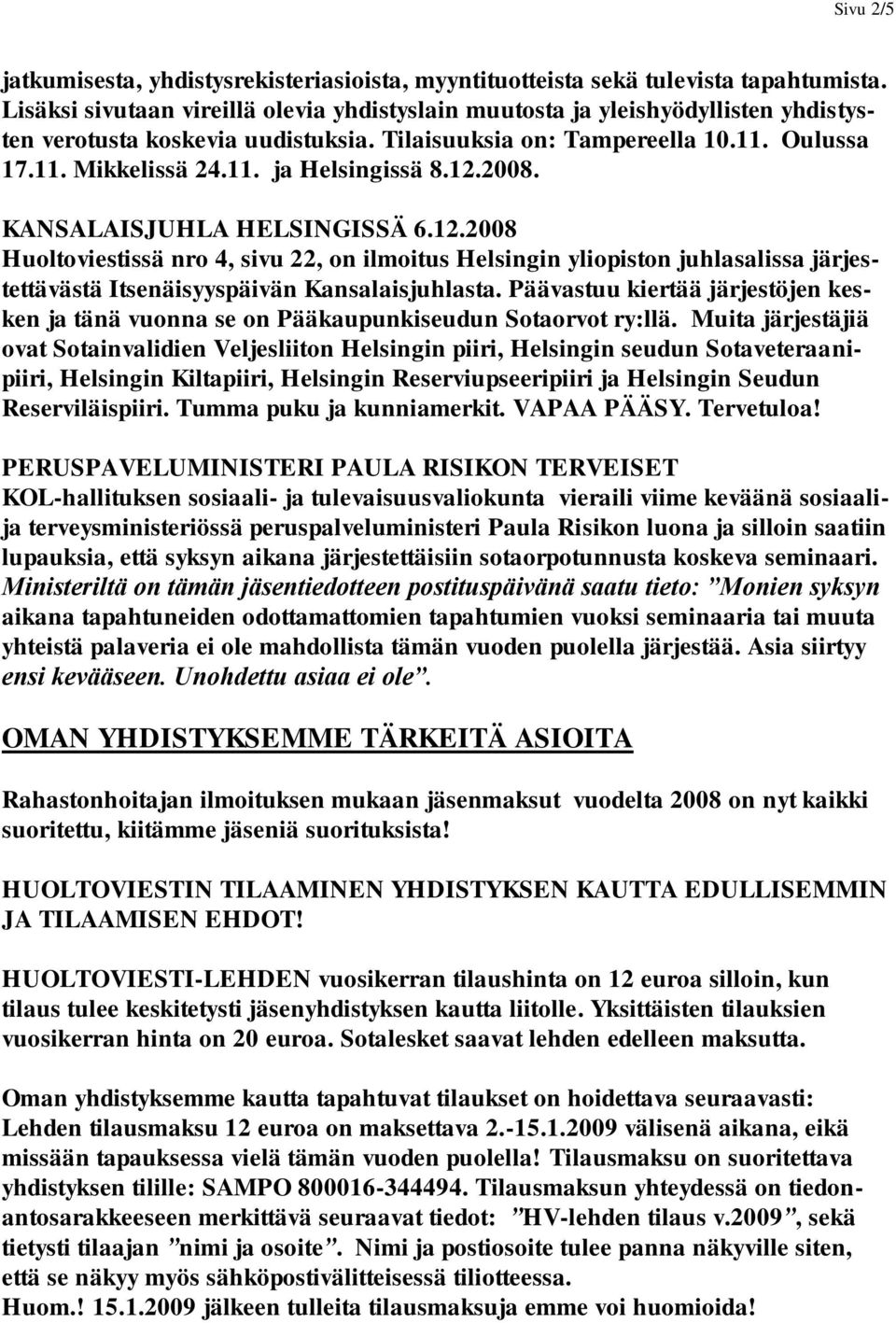 12.2008. KANSALAISJUHLA HELSINGISSÄ 6.12.2008 Huoltoviestissä nro 4, sivu 22, on ilmoitus Helsingin yliopiston juhlasalissa järjestettävästä Itsenäisyyspäivän Kansalaisjuhlasta.