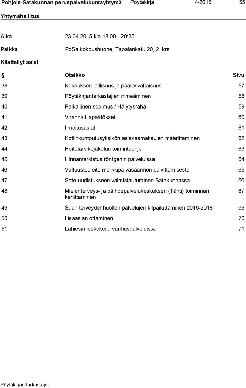 Ilmoitusasiat 61 43 Kotiinkuntoutusyksikön asiakasmaksujen määrittäminen 62 44 Hoitotarvikejakelun toimintaohje 63 45 Hinnantarkistus röntgenin palveluissa 64 46 Valtuustoaloite merkkipäiväsäännön