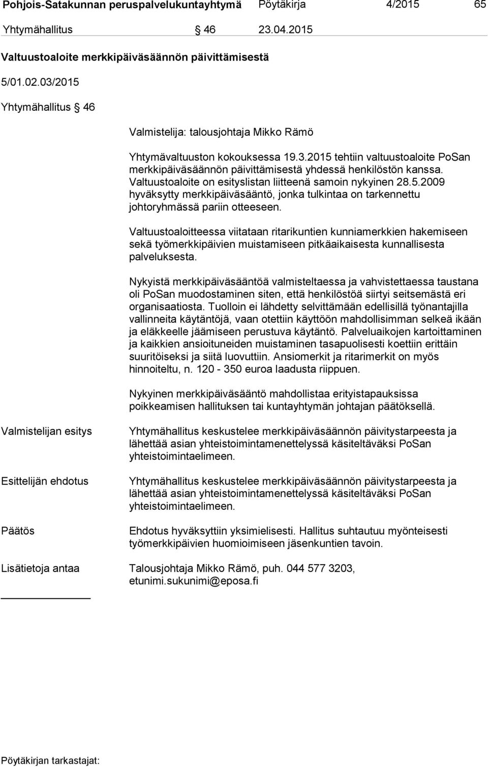 Valtuustoaloite on esityslistan liitteenä samoin nykyinen 28.5.2009 hyväksytty merkkipäiväsääntö, jonka tulkintaa on tarkennettu johtoryhmässä pariin otteeseen.