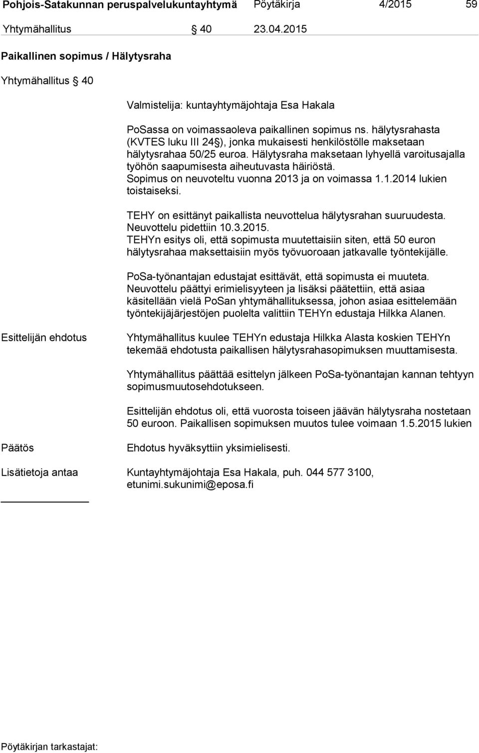 hälytysrahasta (KVTES luku III 24 ), jonka mukaisesti henkilöstölle maksetaan hälytysrahaa 50/25 euroa. Hälytysraha maksetaan lyhyellä varoitusajalla työhön saapumisesta aiheutuvasta häiriöstä.