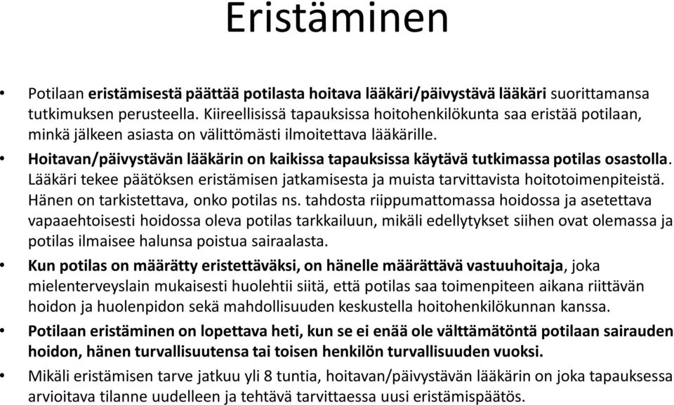 Hoitavan/päivystävän lääkärin on kaikissa tapauksissa käytävä tutkimassa potilas osastolla. Lääkäri tekee päätöksen eristämisen jatkamisesta ja muista tarvittavista hoitotoimenpiteistä.