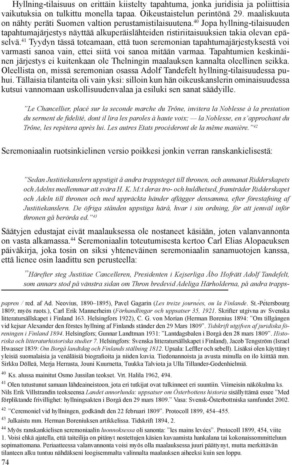 41 Tyydyn tässä toteamaan, että tuon seremonian tapahtumajärjestyksestä voi varmasti sanoa vain, ettei siitä voi sanoa mitään varmaa.