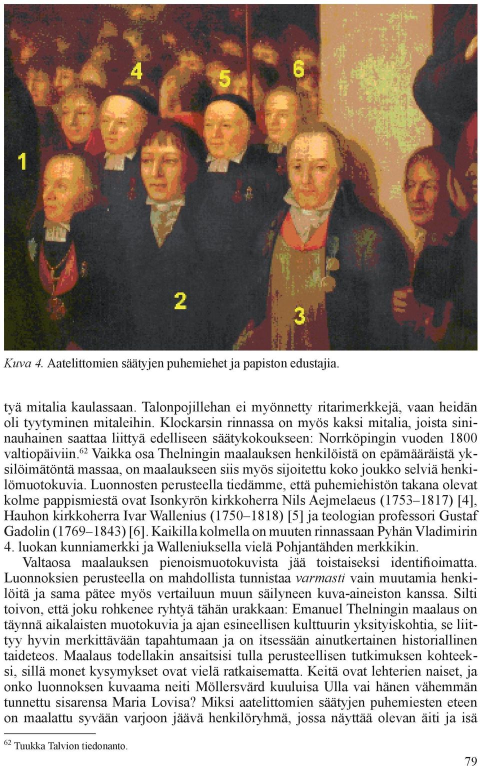 62 Vaikka osa Thelningin maalauksen henkilöistä on epämääräistä yksilöimätöntä massaa, on maalaukseen siis myös sijoitettu koko joukko selviä henkilömuotokuvia.
