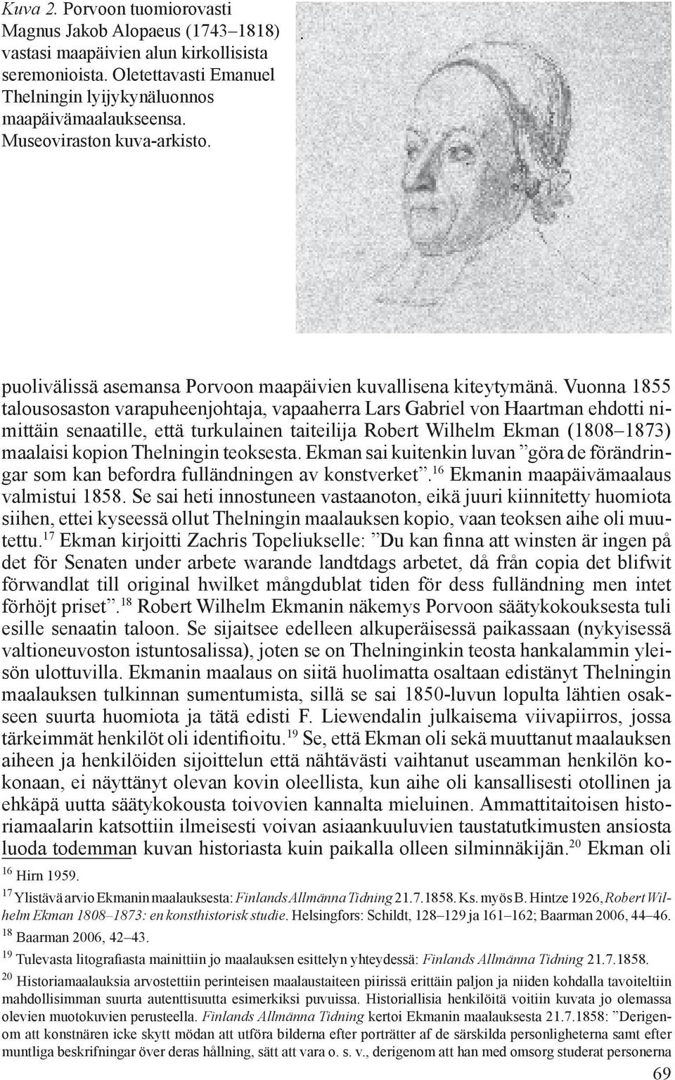 Vuonna 1855 talousosaston varapuheenjohtaja, vapaaherra Lars Gabriel von Haartman ehdotti nimittäin senaatille, että turkulainen taiteilija Robert Wilhelm Ekman (1808 1873) maalaisi kopion Thelningin