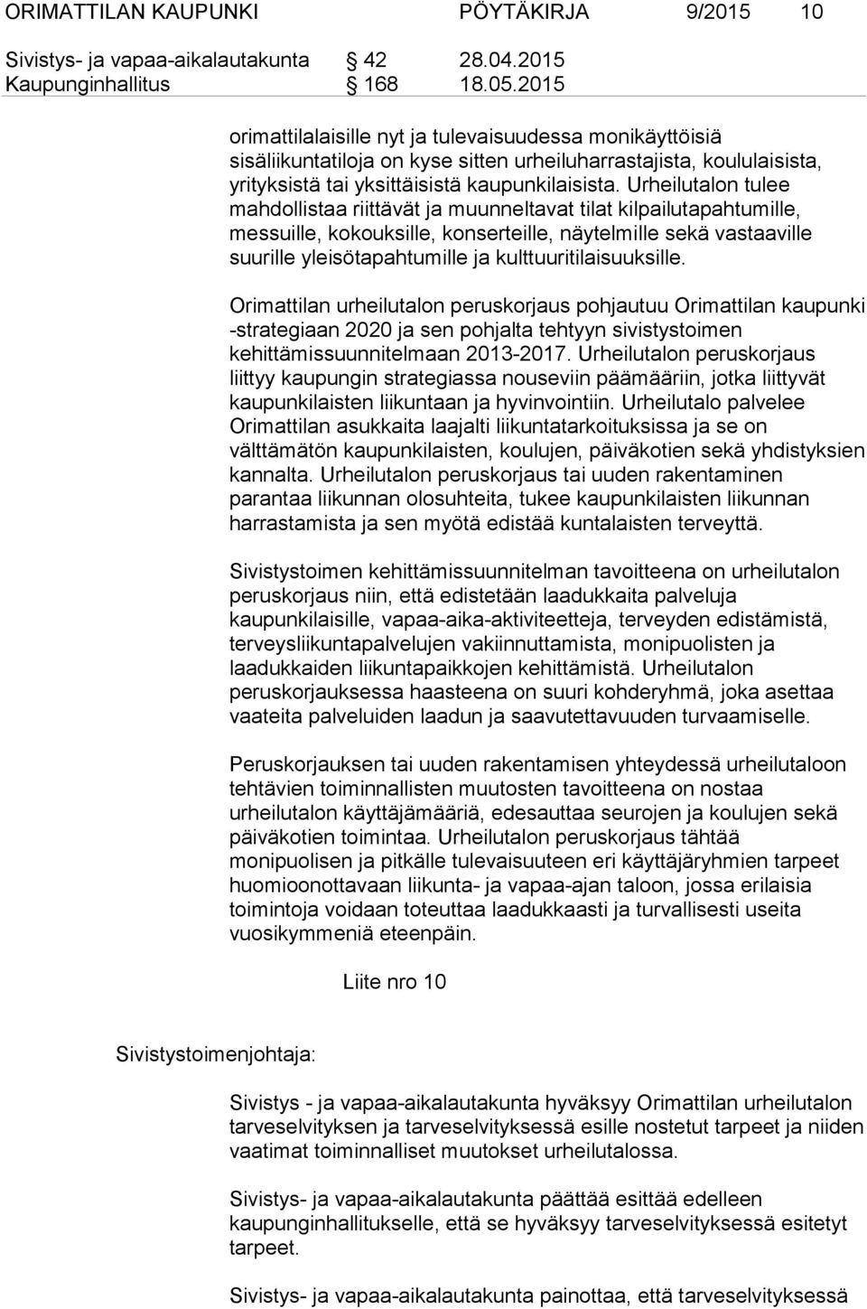 Urheilutalon tulee mahdollistaa riittävät ja muunneltavat tilat kilpailutapahtumille, messuille, kokouksille, konserteille, näytelmille sekä vastaaville suurille yleisötapahtumille ja