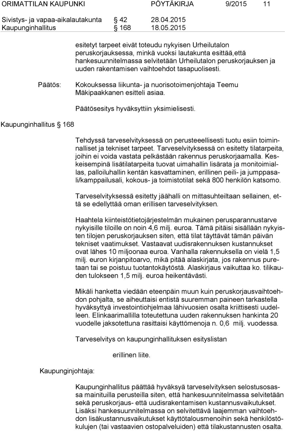 vaihtoehdot tasapuolisesti. Kokouksessa liikunta- ja nuorisotoimenjohtaja Teemu Mäkipaakkanen esitteli asiaa. Päätösesitys hyväksyttiin yksimielisesti.