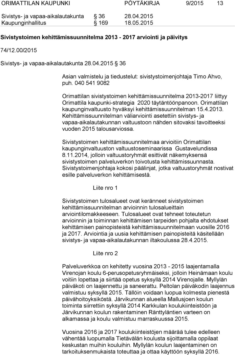 040 541 9082 Orimattilan sivistystoimen kehittämissuunnitelma 2013-2017 liittyy Orimattila kaupunki-strategia 2020 täytäntöönpanoon. Orimattilan kaupunginvaltuusto hyväksyi kehittämissuunnitelman 15.