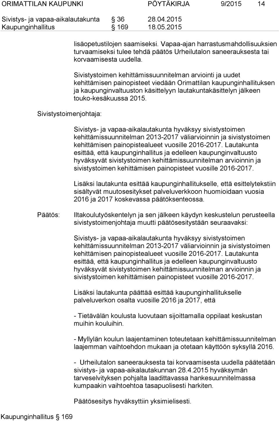 Sivistystoimen kehittämissuunnitelman arviointi ja uudet kehittämisen painopisteet viedään Orimattilan kaupunginhallituksen ja kaupunginvaltuuston käsittelyyn lautakuntakäsittelyn jälkeen