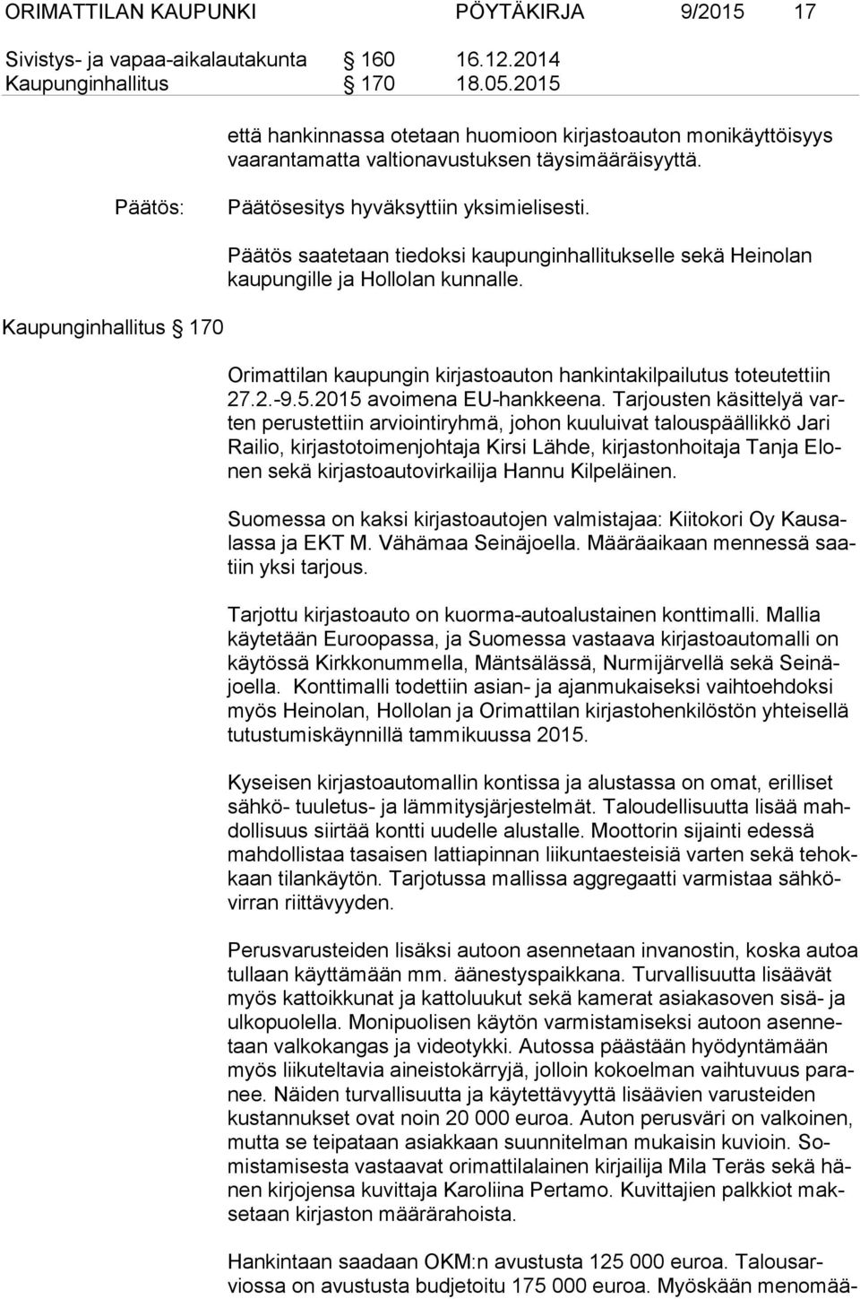 Päätös saatetaan tiedoksi kaupunginhallitukselle sekä Heinolan kaupungille ja Hollolan kunnalle. Kaupunginhallitus 170 Orimattilan kaupungin kirjastoauton hankintakilpailutus toteutettiin 27.2.-9.5.