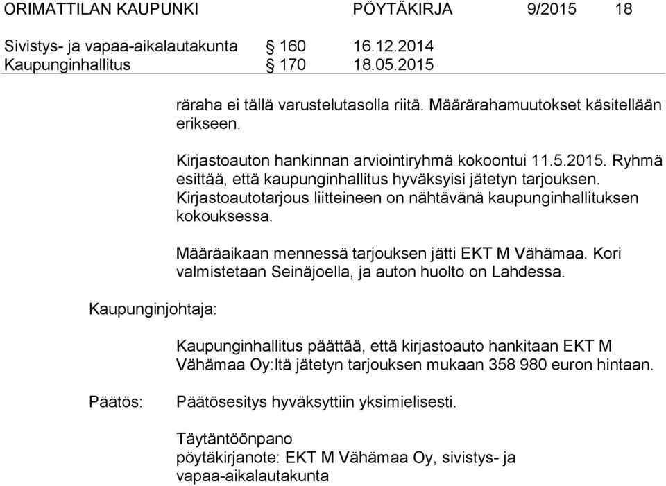 Kirjastoautotarjous liitteineen on nähtävänä kaupunginhallituksen ko kouk ses sa. Määräaikaan mennessä tarjouksen jätti EKT M Vähämaa. Kori valmistetaan Seinäjoella, ja auton huolto on Lahdessa.