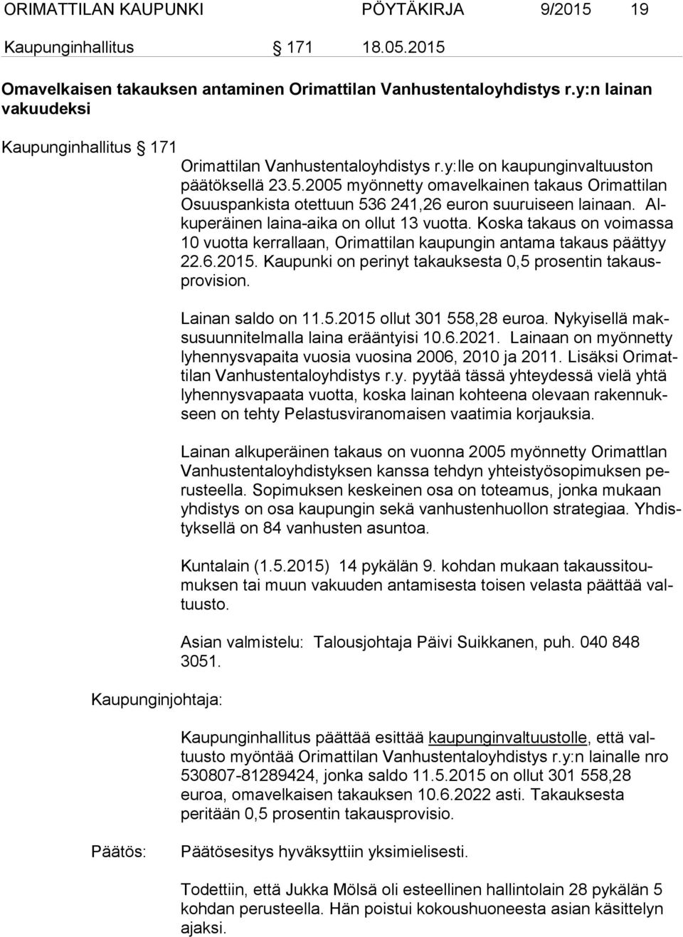 2005 myönnetty omavelkainen takaus Orimattilan Osuus pan kis ta otettuun 536 241,26 euron suuruiseen lainaan. Alku pe räi nen laina-aika on ollut 13 vuotta.