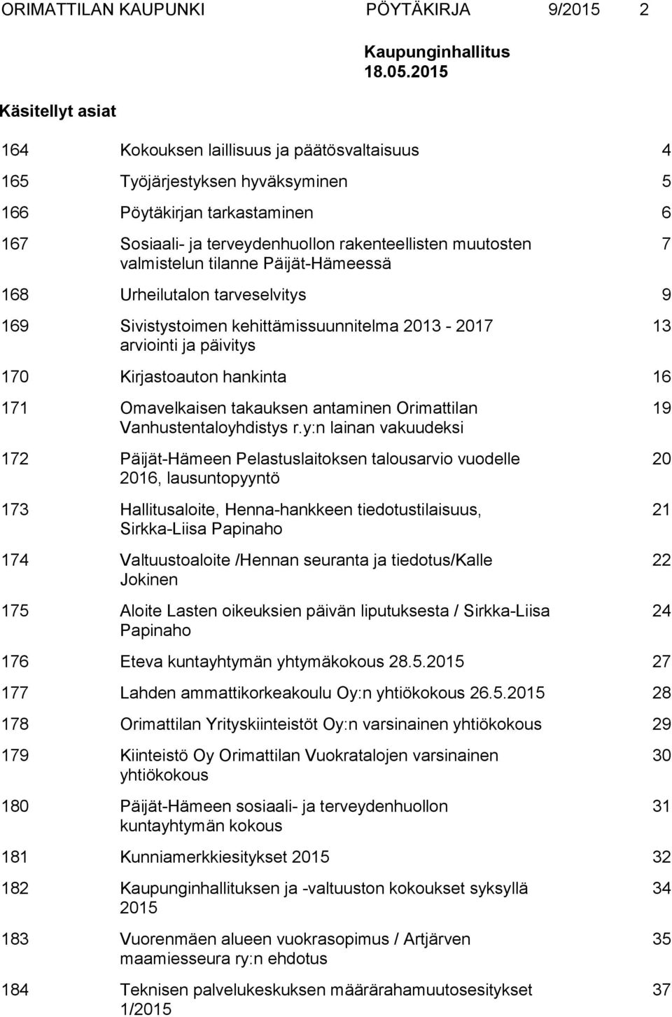 Päijät-Hämeessä 7 168 Urheilutalon tarveselvitys 9 169 Sivistystoimen kehittämissuunnitelma 2013-2017 arviointi ja päivitys 13 170 Kirjastoauton hankinta 16 171 Omavelkaisen takauksen antaminen