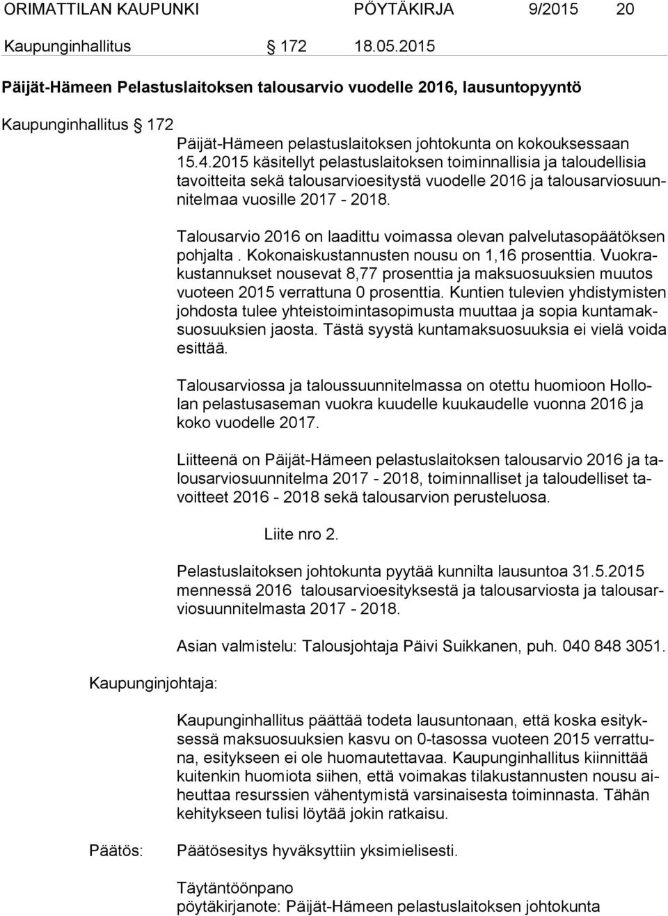 2015 käsitellyt pelastuslaitoksen toiminnallisia ja taloudellisia ta voit tei ta sekä talousarvioesitystä vuodelle 2016 ja ta lous ar vio suunni tel maa vuosille 2017-2018.