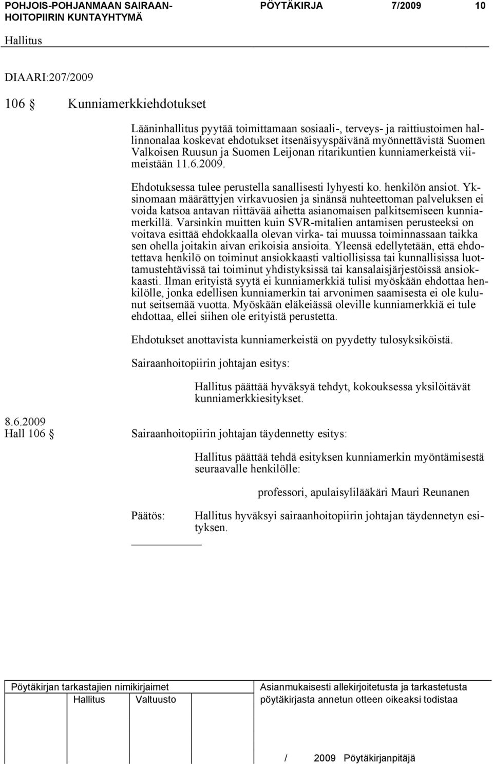Yksinomaan määrättyjen virkavuosien ja sinänsä nuhteettoman palveluksen ei voida katsoa antavan riittävää aihetta asianomaisen palkitsemiseen kunniamerkillä.