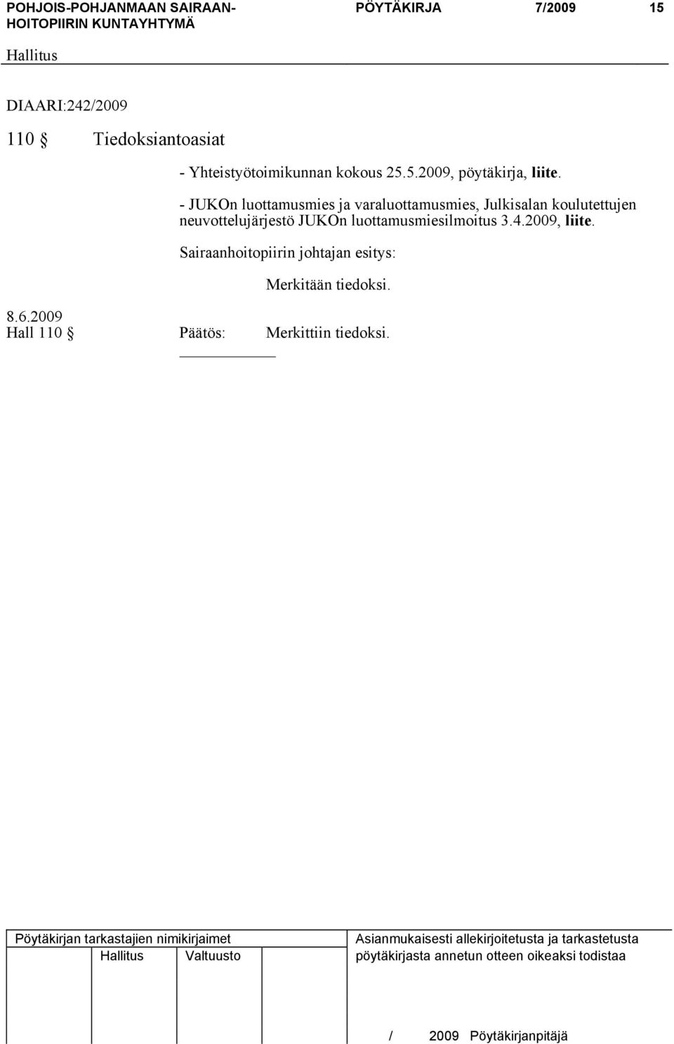 luottamusmiesilmoitus 3.4.2009, liite. Sairaanhoitopiirin johtajan esitys: Merkitään tiedoksi.