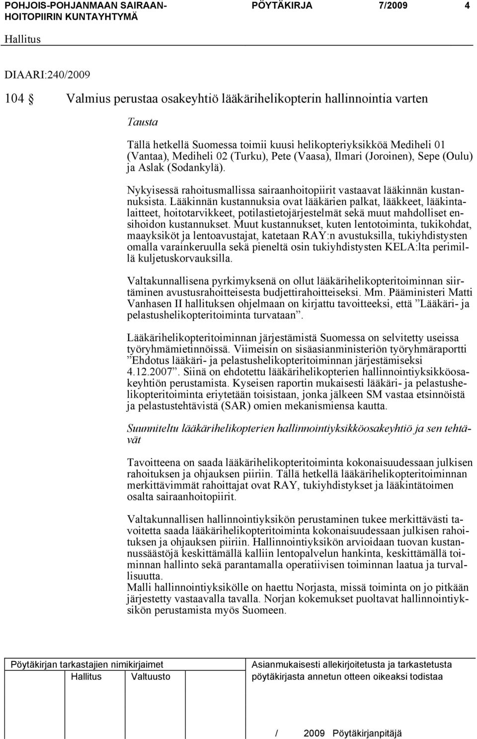 Lääkinnän kustannuksia ovat lääkärien palkat, lääkkeet, lääkintalaitteet, hoitotarvikkeet, potilastietojärjestelmät sekä muut mahdolliset ensihoidon kustannukset.