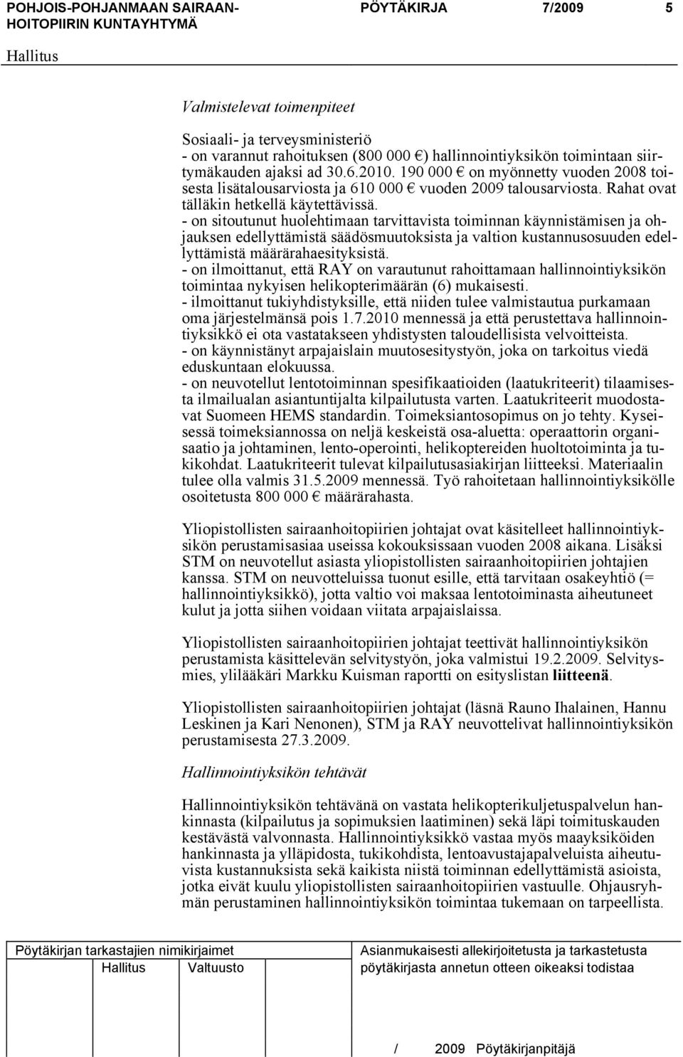 - on sitoutunut huolehtimaan tarvittavista toiminnan käynnistämisen ja ohjauksen edellyttämistä säädösmuutoksista ja valtion kustannusosuuden edellyttämistä määrärahaesityksistä.