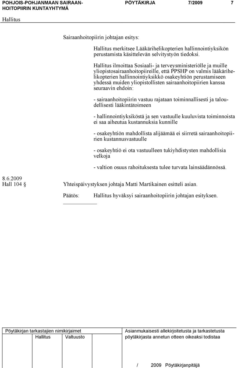 yliopistollisten sairaanhoitopiirien kanssa seuraavin ehdoin: - sairaanhoitopiirin vastuu rajataan toiminnallisesti ja taloudellisesti lääkintätoimeen - hallinnointiyksiköstä ja sen vastuulle