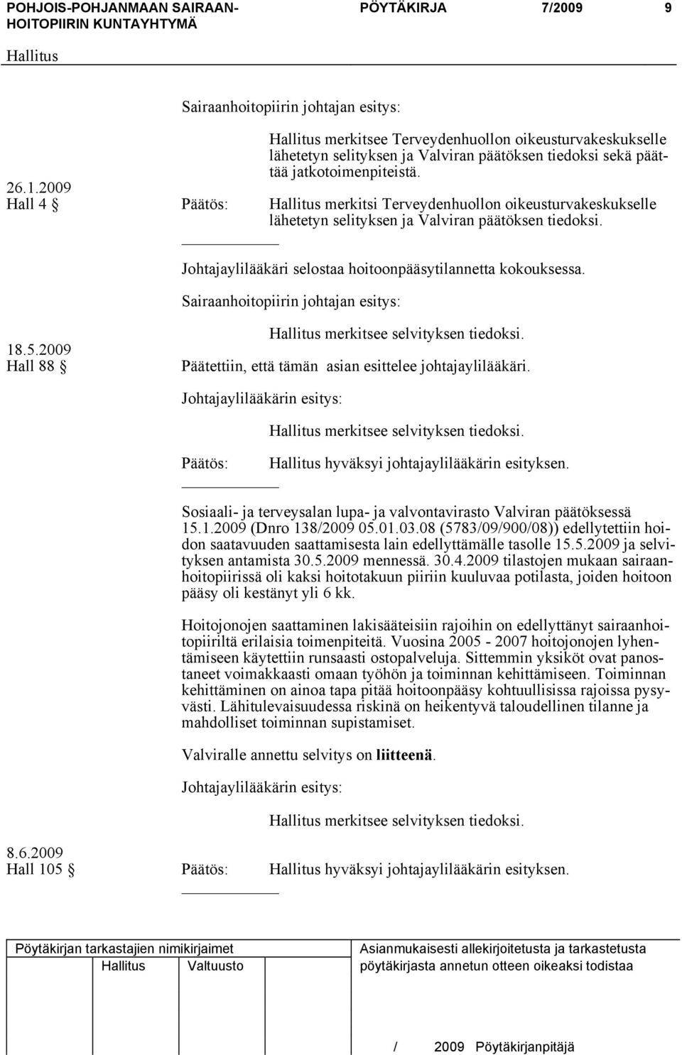 Sairaanhoitopiirin johtajan esitys: 18.5.2009 Hall 88 merkitsee selvityksen tiedoksi. Päätettiin, että tämän asian esittelee johtajaylilääkäri.