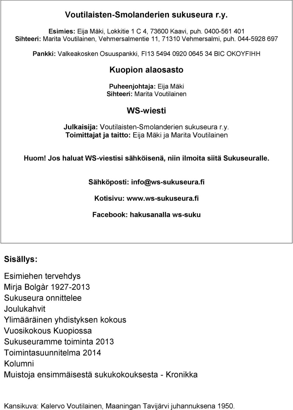 Voutilaisten-Smolanderien sukuseura r.y. Toimittajat ja taitto: Eija Mäki ja Marita Voutilainen Huom! Jos haluat WS-viestisi sähköisenä, niin ilmoita siitä Sukuseuralle. Sähköposti: info@ws-sukuseura.