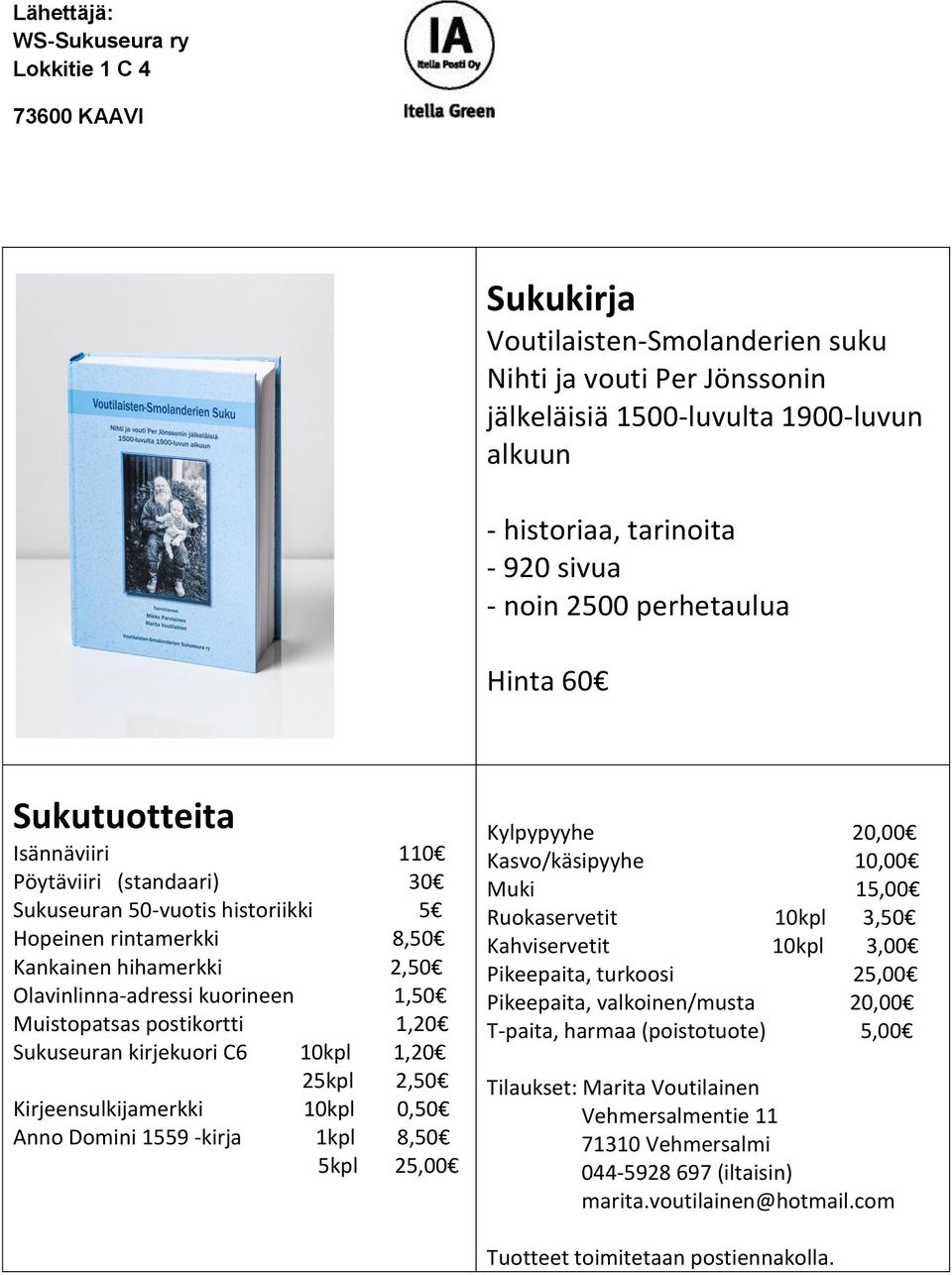 Olavinlinna-adressi kuorineen 1,50 Muistopatsas postikortti 1,20 Sukuseuran kirjekuori C6 10kpl 1,20 25kpl 2,50 Kirjeensulkijamerkki 10kpl 0,50 Anno Domini 1559 -kirja 1kpl 8,50 5kpl 25,00 Kylpypyyhe