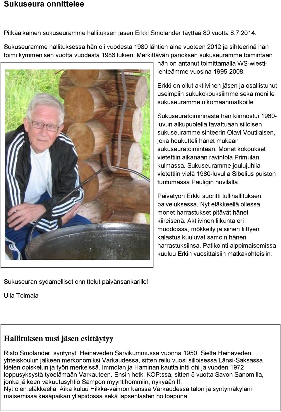 Merkittävän panoksen sukuseuramme toimintaan hän on antanut toimittamalla WS-wiestilehteämme vuosina 1995-2008.