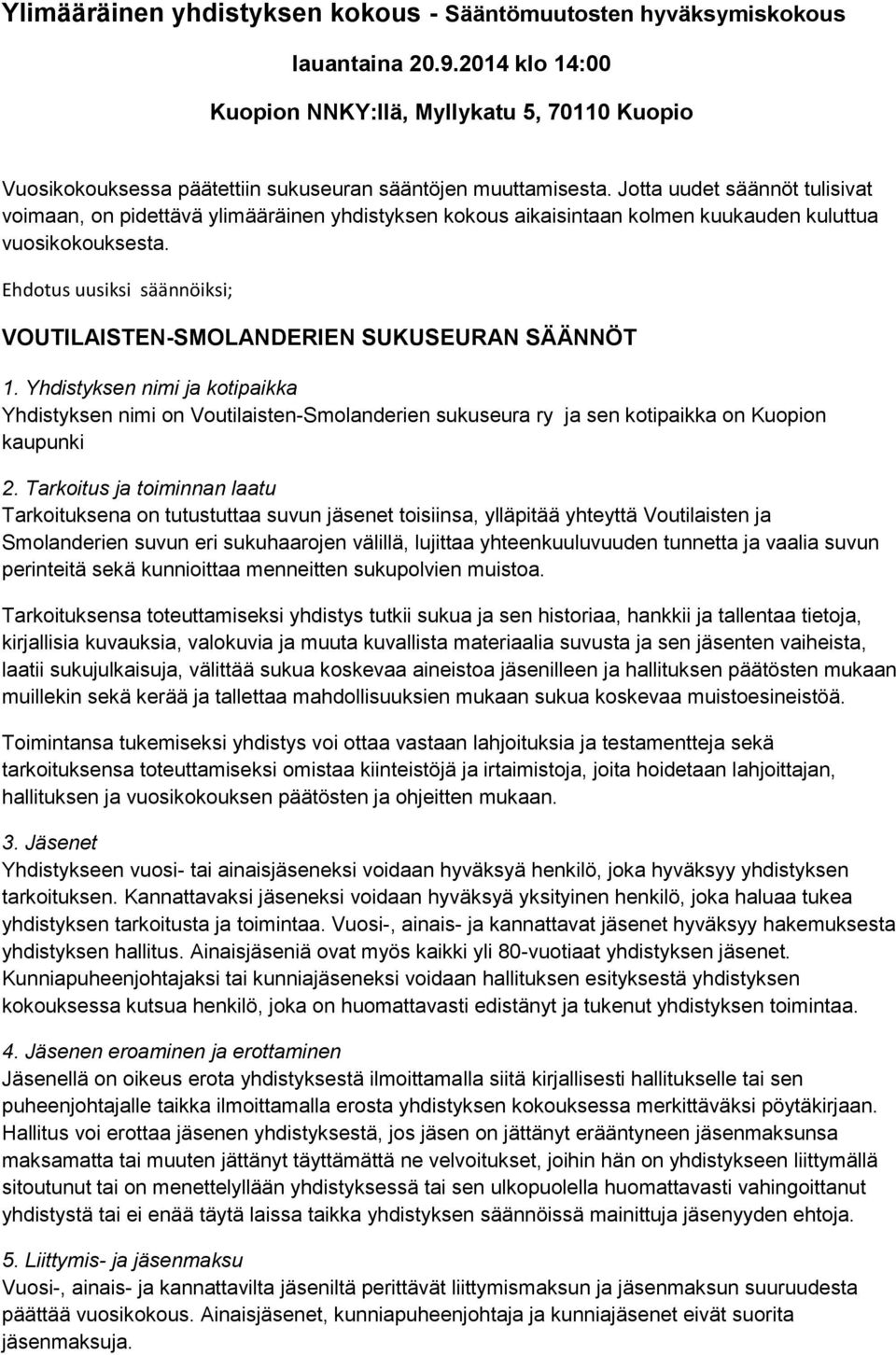 Jotta uudet säännöt tulisivat voimaan, on pidettävä ylimääräinen yhdistyksen kokous aikaisintaan kolmen kuukauden kuluttua vuosikokouksesta.