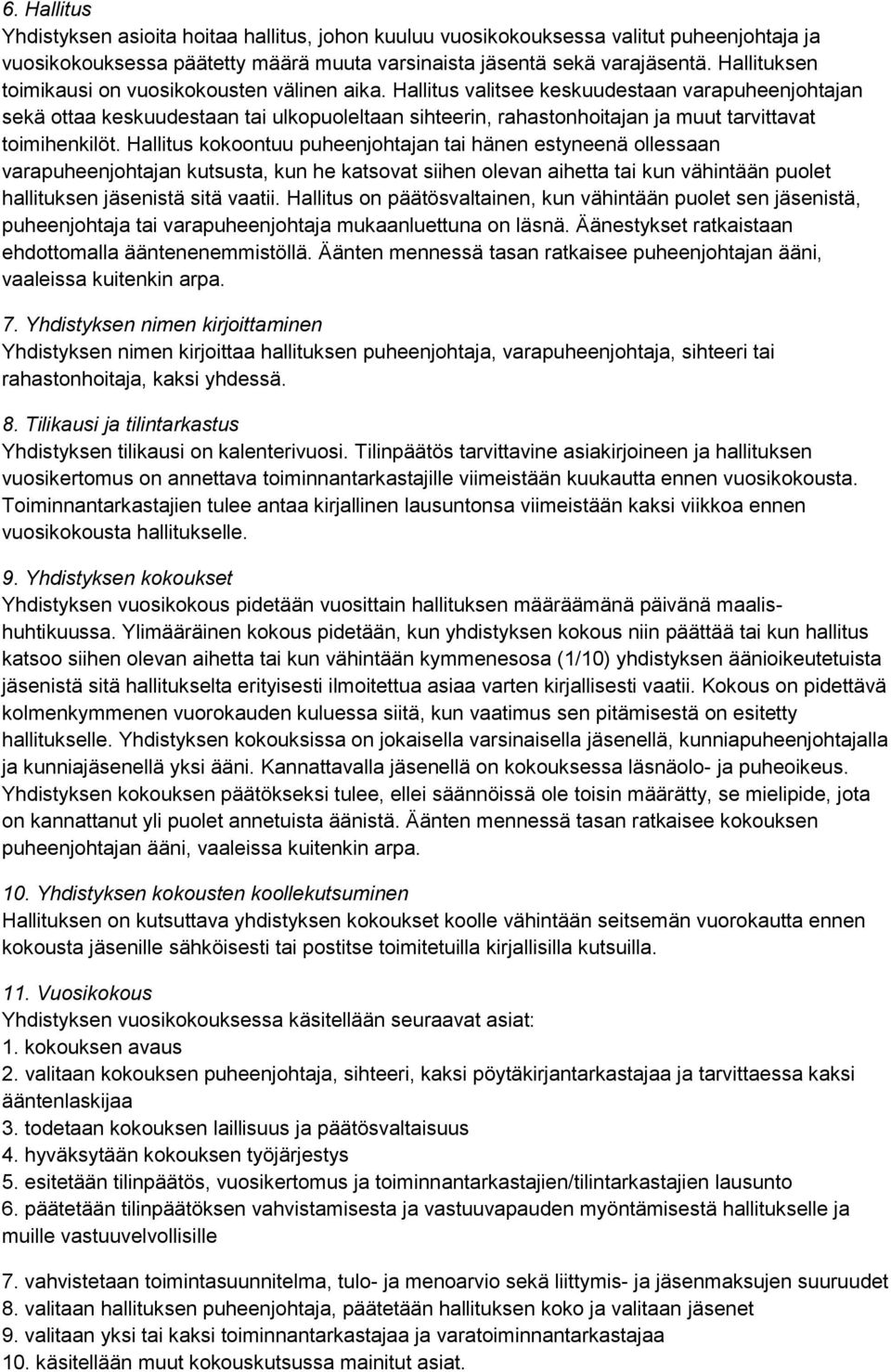 Hallitus valitsee keskuudestaan varapuheenjohtajan sekä ottaa keskuudestaan tai ulkopuoleltaan sihteerin, rahastonhoitajan ja muut tarvittavat toimihenkilöt.