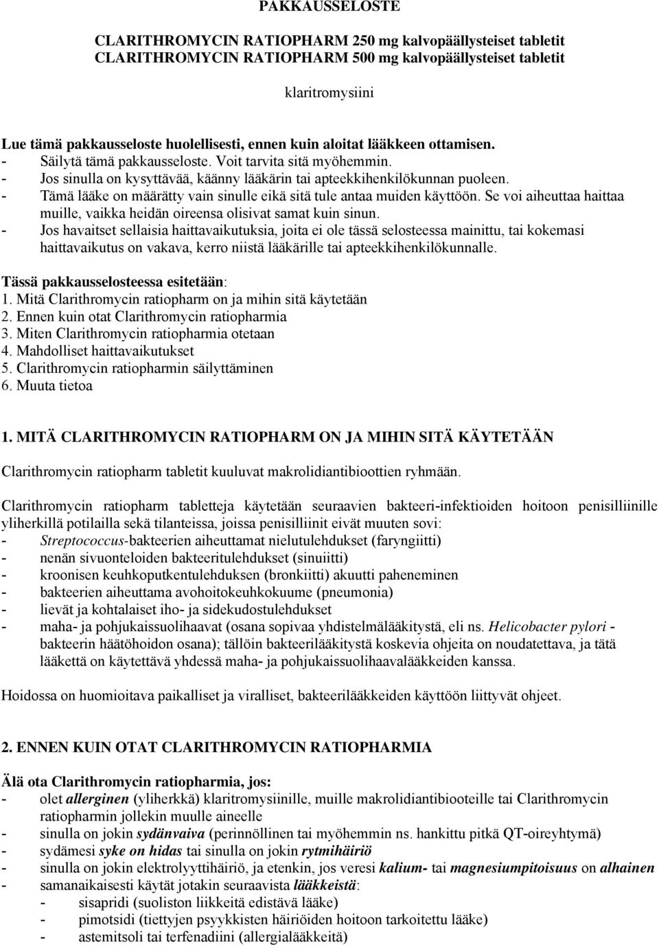 - Tämä lääke on määrätty vain sinulle eikä sitä tule antaa muiden käyttöön. Se voi aiheuttaa haittaa muille, vaikka heidän oireensa olisivat samat kuin sinun.