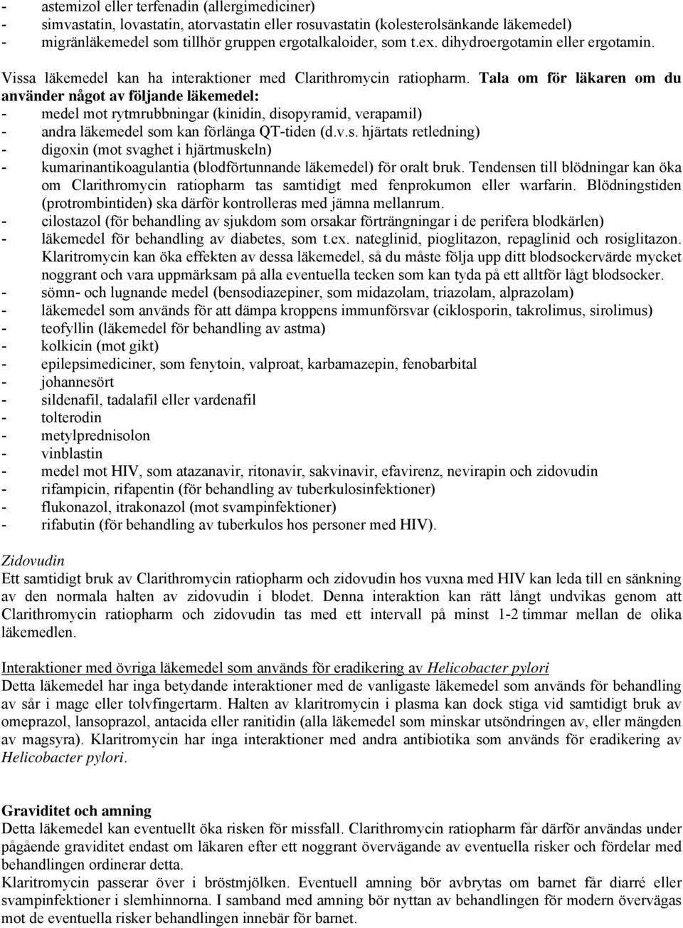 Tala om för läkaren om du använder något av följande läkemedel: - medel mot rytmrubbningar (kinidin, diso