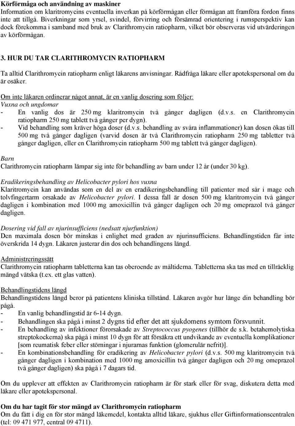 körförmågan. 3. HUR DU TAR CLARITHROMYCIN RATIOPHARM Ta alltid Clarithromycin ratiopharm enligt läkarens anvisningar. Rådfråga läkare eller apotekspersonal om du är osäker.