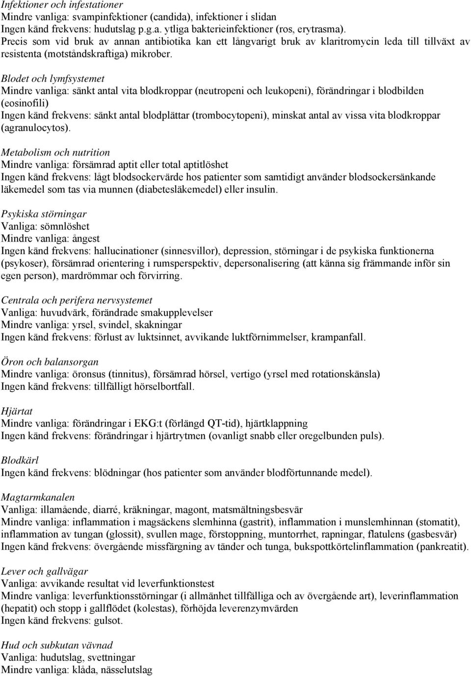 Blodet och lymfsystemet Mindre vanliga: sänkt antal vita blodkroppar (neutropeni och leukopeni), förändringar i blodbilden (eosinofili) Ingen känd frekvens: sänkt antal blodplättar (trombocytopeni),