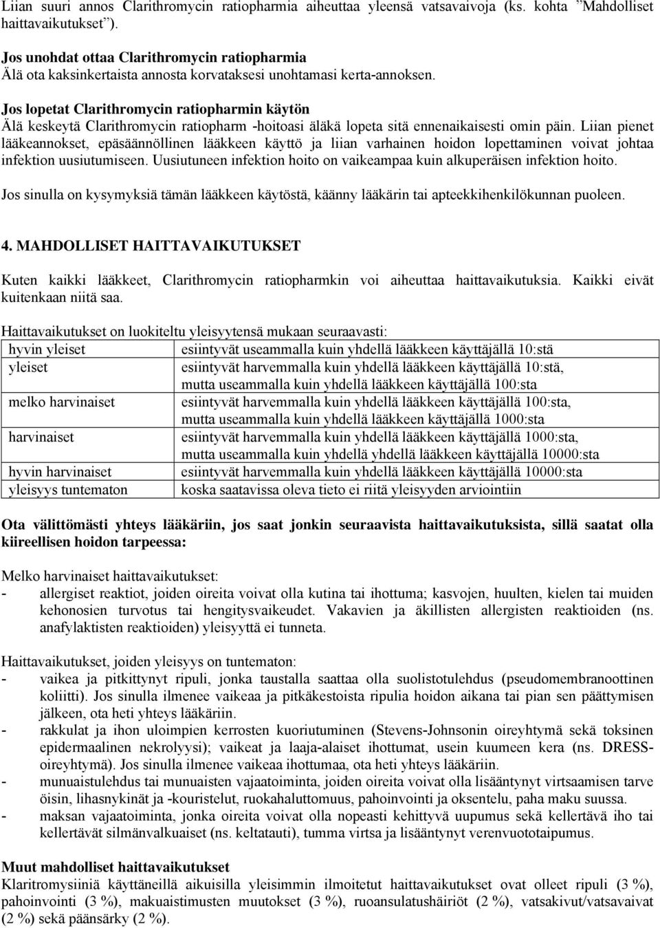 Jos lopetat Clarithromycin ratiopharmin käytön Älä keskeytä Clarithromycin ratiopharm -hoitoasi äläkä lopeta sitä ennenaikaisesti omin päin.