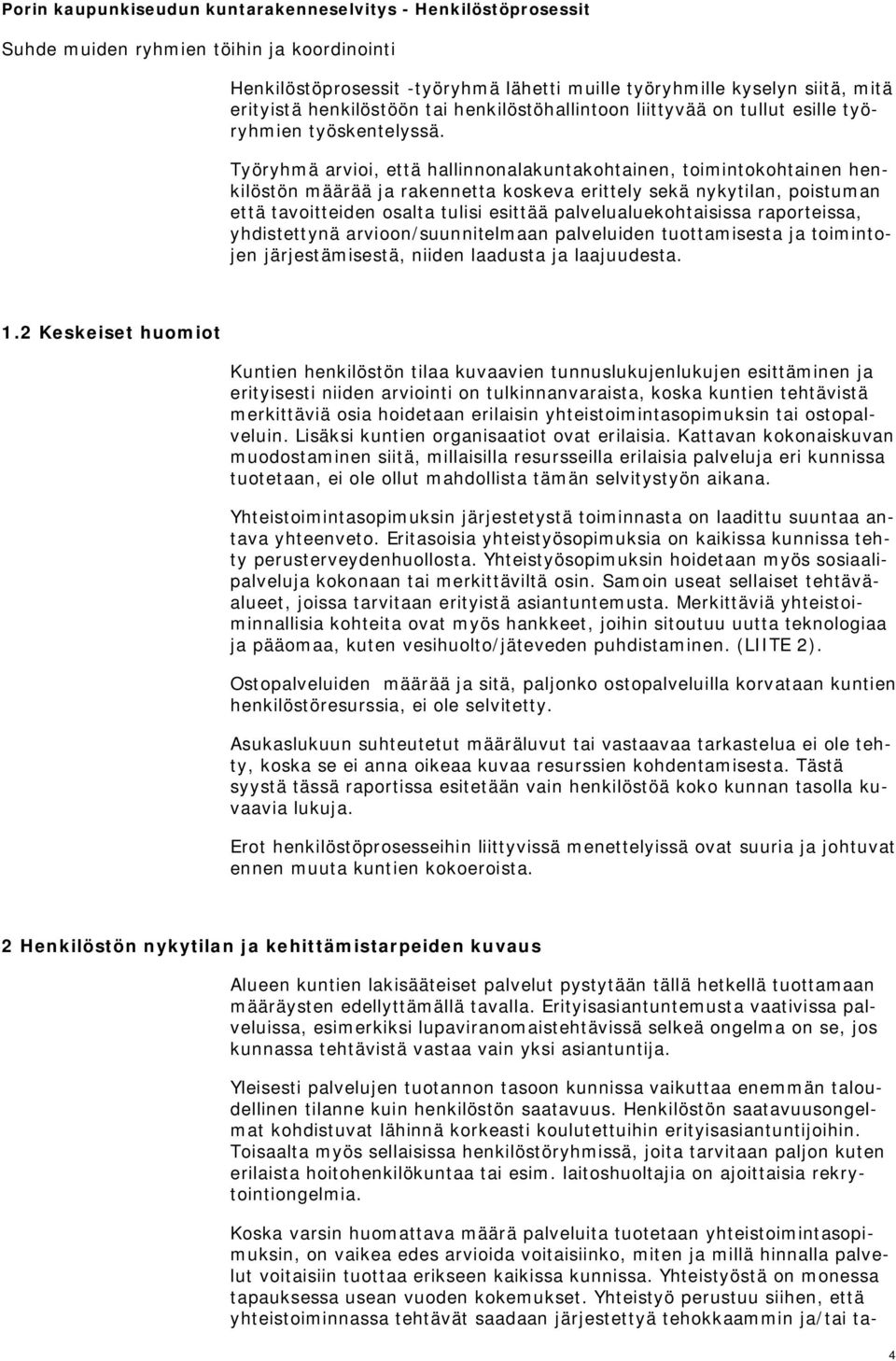 Työryhmä arvioi, että hallinnonalakuntakohtainen, toimintokohtainen henkilöstön määrää ja rakennetta koskeva erittely sekä nykytilan, poistuman että tavoitteiden osalta tulisi esittää