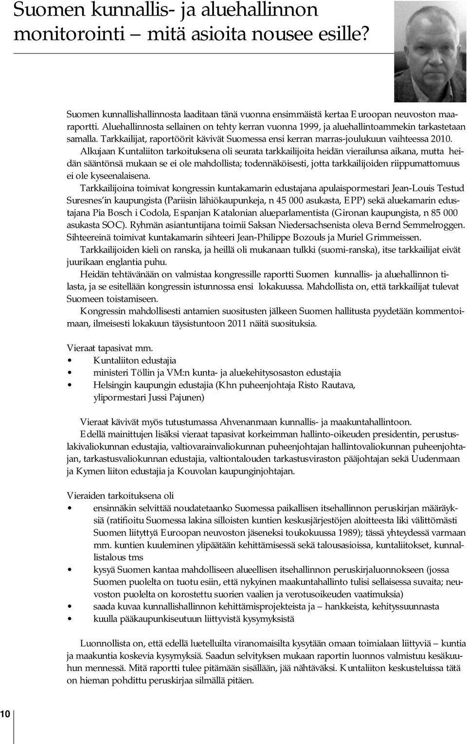 Alkujaan Kuntaliiton tarkoituksena oli seurata tarkkailijoita heidän vierailunsa aikana, mutta heidän sääntönsä mukaan se ei ole mahdollista; todennäköisesti, jotta tarkkailijoiden riippumattomuus ei