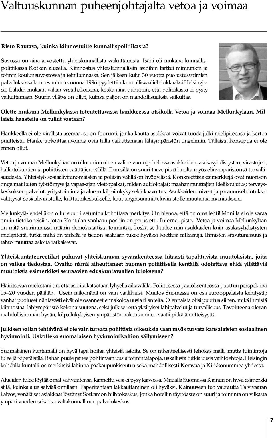 Sen jälkeen kului 30 vuotta puolustusvoimien palveluksessa kunnes minua vuonna 1996 pyydettiin kunnallisvaaliehdokkaaksi Helsingissä.