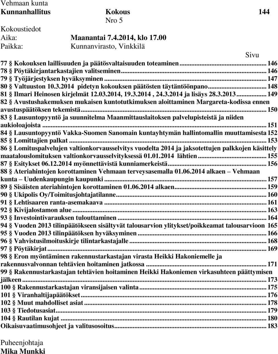 03.2014, 19.3.2014, 24.3.2014 ja lisäys 28.3.2013... 149 82 Avustushakemuksen mukaisen kuntotutkimuksen aloittaminen Margareta-kodissa ennen avustuspäätöksen tekemistä.