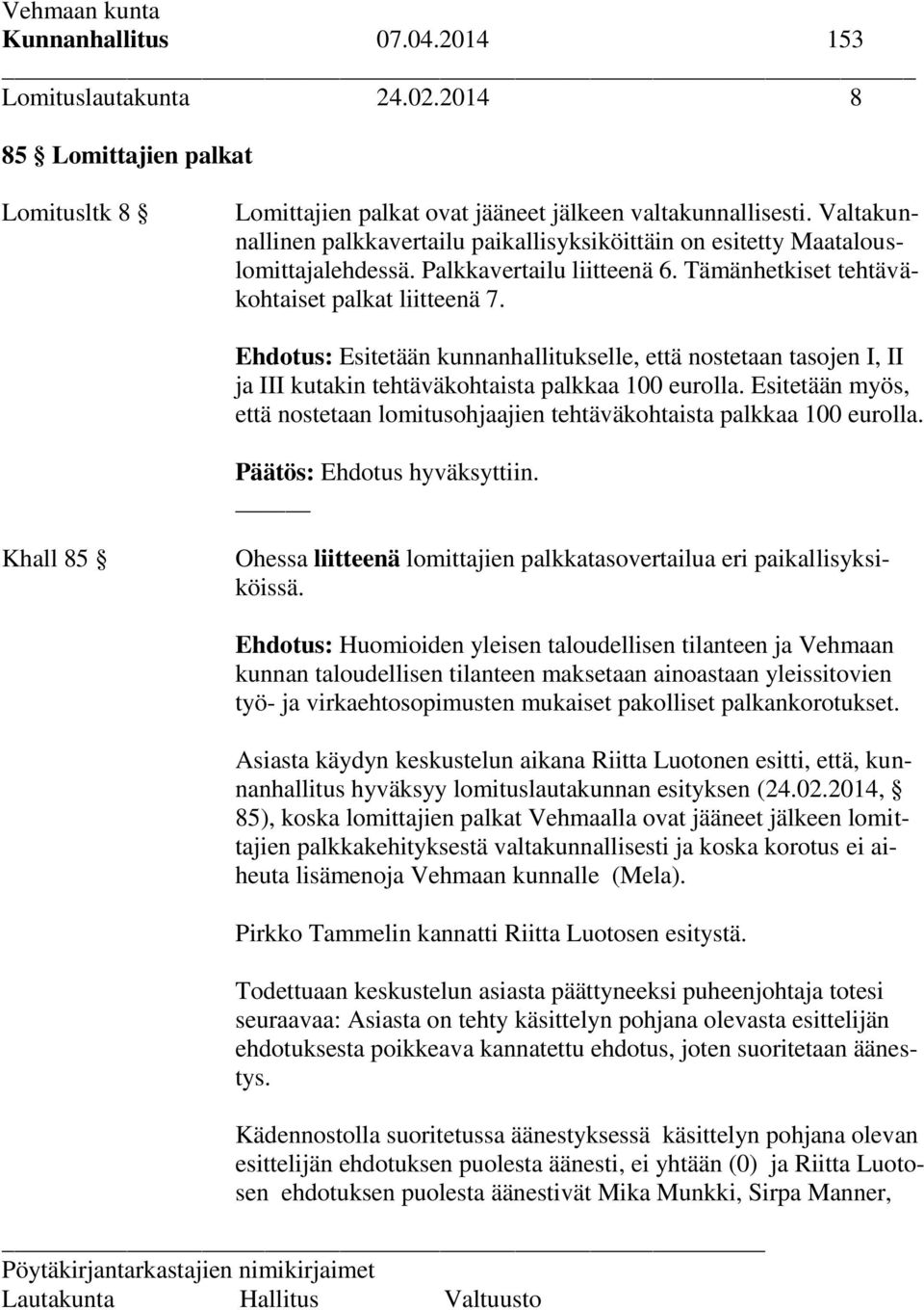 Ehdotus: Esitetään kunnanhallitukselle, että nostetaan tasojen I, II ja III kutakin tehtäväkohtaista palkkaa 100 eurolla.