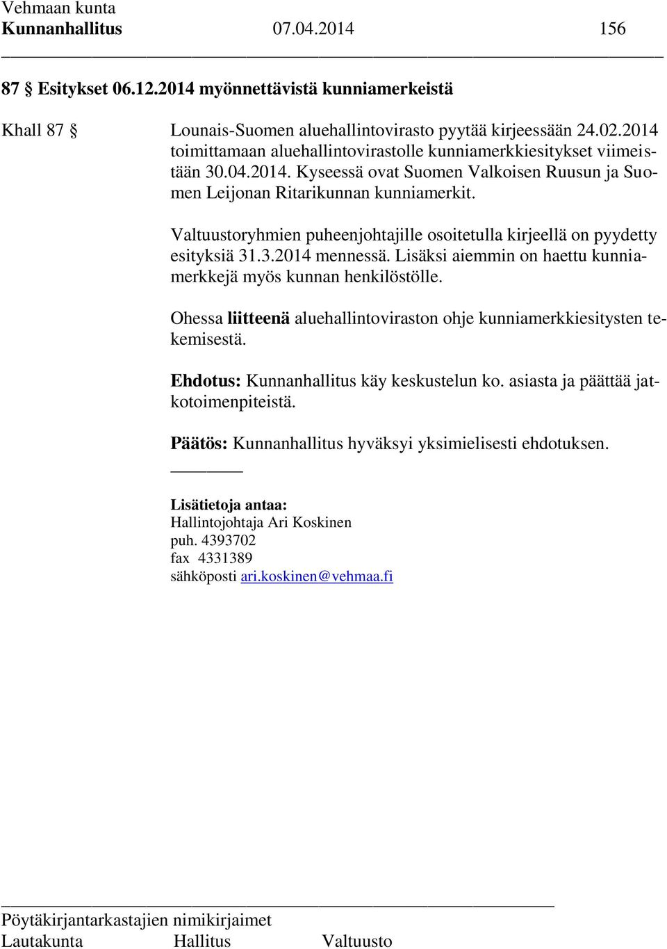 Valtuustoryhmien puheenjohtajille osoitetulla kirjeellä on pyydetty esityksiä 31.3.2014 mennessä. Lisäksi aiemmin on haettu kunniamerkkejä myös kunnan henkilöstölle.