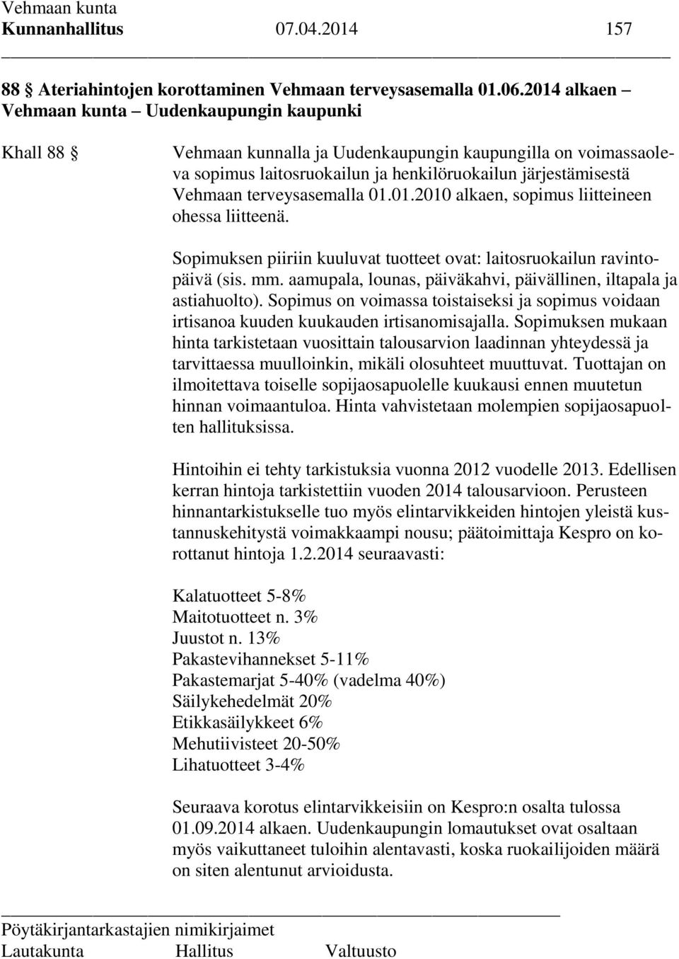 terveysasemalla 01.01.2010 alkaen, sopimus liitteineen ohessa liitteenä. Sopimuksen piiriin kuuluvat tuotteet ovat: laitosruokailun ravintopäivä (sis. mm.