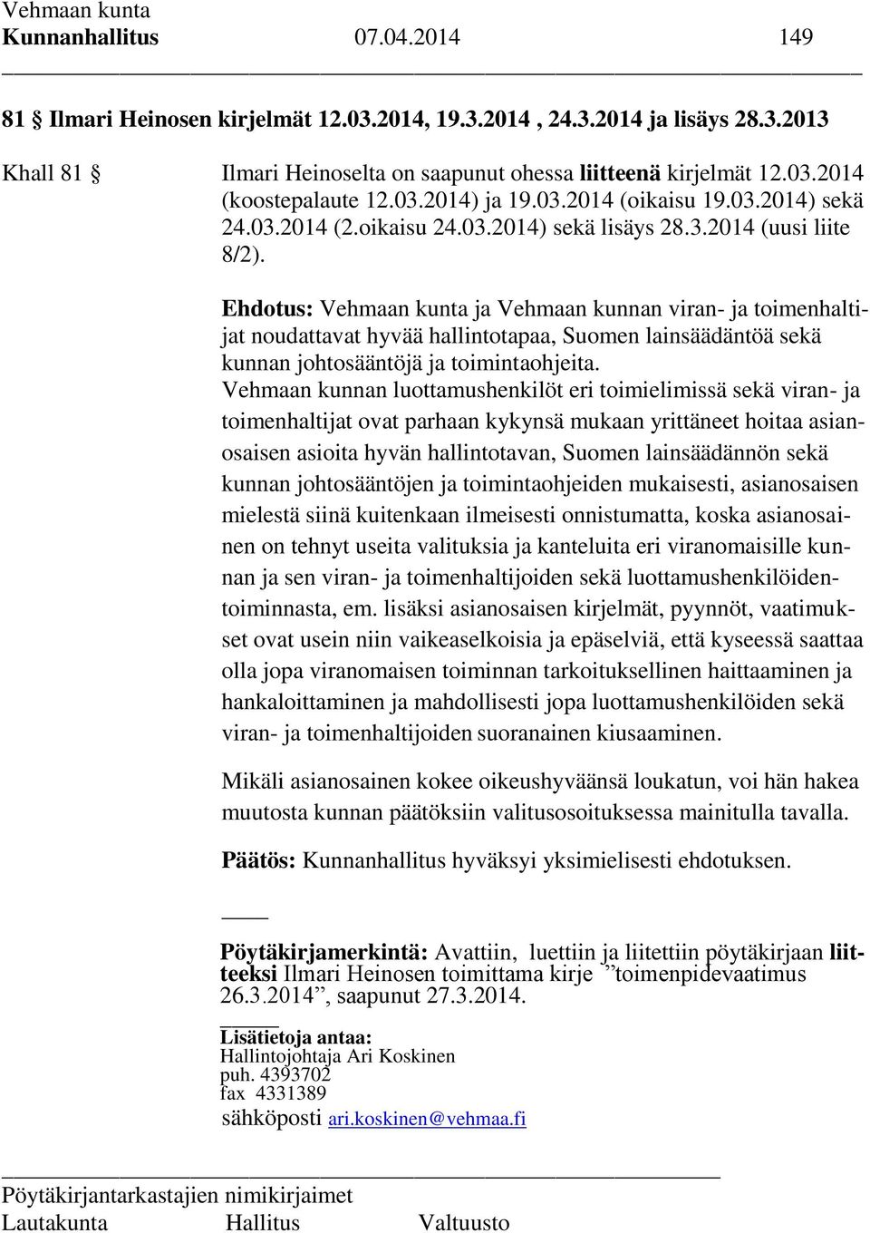 Ehdotus: Vehmaan kunta ja Vehmaan kunnan viran- ja toimenhaltijat noudattavat hyvää hallintotapaa, Suomen lainsäädäntöä sekä kunnan johtosääntöjä ja toimintaohjeita.