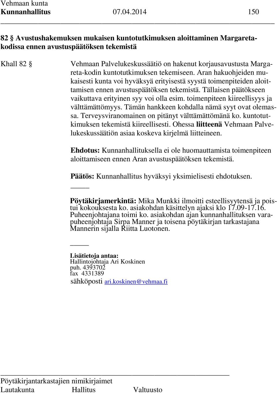 kuntotutkimuksen tekemiseen. Aran hakuohjeiden mukaisesti kunta voi hyväksyä erityisestä syystä toimenpiteiden aloittamisen ennen avustuspäätöksen tekemistä.